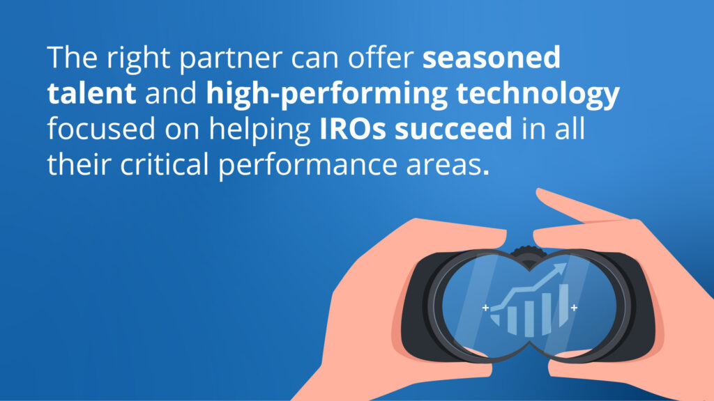 The right partner can offer seasoned talent and high-performing technology focused on helping IROs succeed in all their critical performance areas.